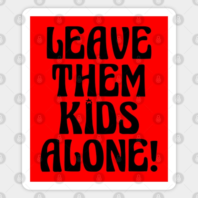 LEAVE THEM KIDS ALONE! Magnet by ericsyre